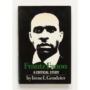 FRANTZ FANON: A Critical Study - Irene L. Gendzier - Pantheon, 1973